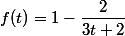f(t)= 1-\dfrac{2}{3t+2}